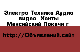 Электро-Техника Аудио-видео. Ханты-Мансийский,Покачи г.